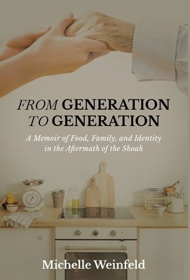 From Generation to Generation: A Memoir of Food, Family, and Identity in the Aftermath of the Shoah - Hardcover | Diverse Reads