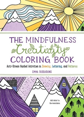 The Mindfulness Creativity Coloring Book: The Anti-Stress Adult Coloring Book with Guided Activities in Drawing, Lettering, and Patterns - Paperback | Diverse Reads