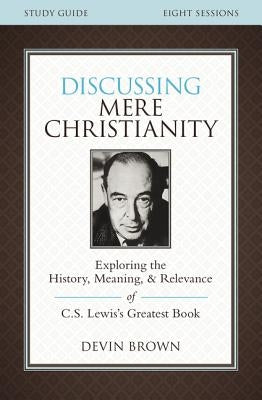 Discussing Mere Christianity Bible Study Guide: Exploring the History, Meaning, and Relevance of C.S. Lewis's Greatest Book - Paperback | Diverse Reads