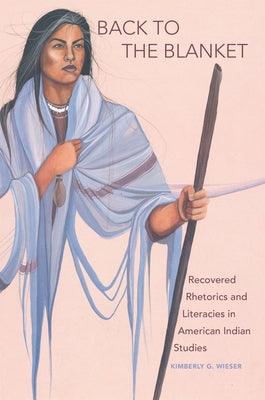 Back to the Blanket, Volume 70: Recovered Rhetorics and Literacies in American Indian Studies - Paperback