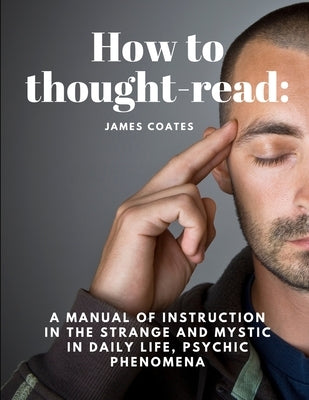 How to thought-read: A manual of instruction in the strange and mystic in daily life, psychic phenomena - Paperback | Diverse Reads