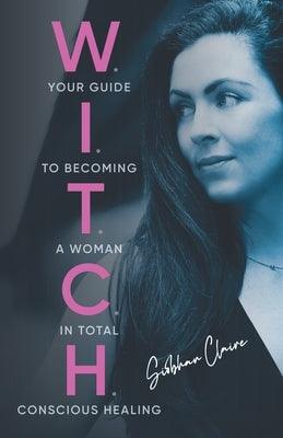 W.I.T.C.H.: Your Guide to Becoming a Woman in Total Conscious Healing - Paperback | Diverse Reads