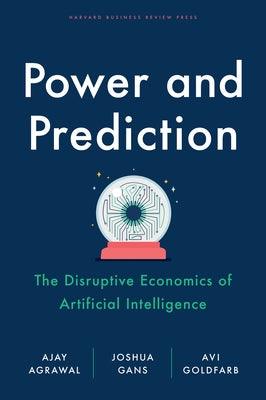 Power and Prediction: The Disruptive Economics of Artificial Intelligence - Hardcover | Diverse Reads