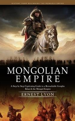 Mongolian Empire: History from Beginning the Mongols Empire (A Step by Step Captivating Guide to a Remarkable Genghis Khan & the Mongol - Paperback | Diverse Reads