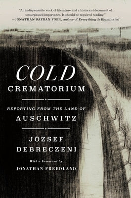 Cold Crematorium: Reporting from the Land of Auschwitz - Hardcover | Diverse Reads