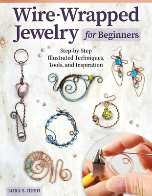 Wire-Wrapped Jewelry for Beginners: Step-By-Step Illustrated Techniques, Tools, and Inspiration - Paperback | Diverse Reads