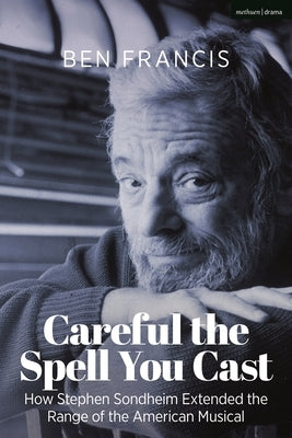 Careful the Spell You Cast: How Stephen Sondheim Extended the Range of the American Musical - Hardcover | Diverse Reads