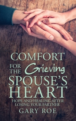 Comfort for the Grieving Spouse's Heart: Hope and Healing After Losing Your Partner - Hardcover | Diverse Reads
