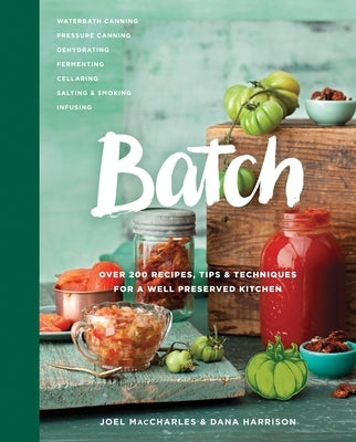 Batch: Over 200 Recipes, Tips and Techniques for a Well Preserved Kitchen: A Cookbook - Hardcover | Diverse Reads