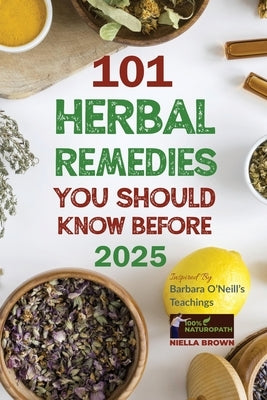 101 Herbal Remedies You Should Know Before 2025 Inspired By Barbara O'Neill's Teachings: What BIG Pharma Doesn't Want You to Know - Paperback | Diverse Reads
