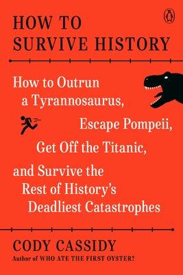How to Survive History: How to Outrun a Tyrannosaurus, Escape Pompeii, Get Off the Titanic, and Survive the Rest of History's Deadliest Catast - Paperback | Diverse Reads