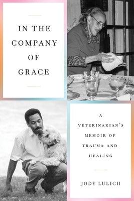 In the Company of Grace: A Veterinarian's Memoir of Trauma and Healing - Paperback | Diverse Reads