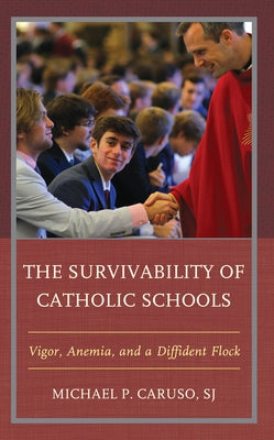 The Survivability of Catholic Schools: Vigor, Anemia, and a Diffident Flock - Paperback | Diverse Reads