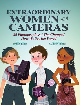 Extraordinary Women with Cameras: 35 Photographers Who Changed How We See the World - Hardcover | Diverse Reads