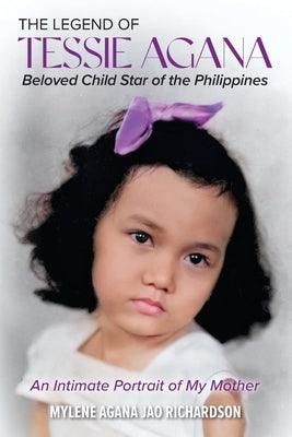 The Legend of Tessie Agana Beloved Child Star of the Philippines: An Intimate Portrait of My Mother - Paperback | Diverse Reads