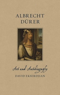 Albrecht Dürer: Art and Autobiography - Hardcover | Diverse Reads