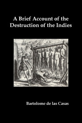 A Brief Account of the Destruction of the Indies, Or, a Faithful Narrative of the Horrid and Unexampled Massacres Committed by the Popish Spanish Pa - Paperback | Diverse Reads