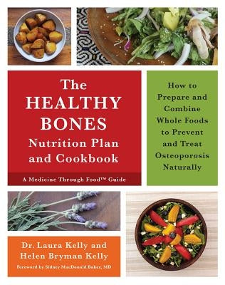 The Healthy Bones Nutrition Plan and Cookbook: How to Prepare and Combine Whole Foods to Prevent and Treat Osteoporosis Naturally - Paperback | Diverse Reads