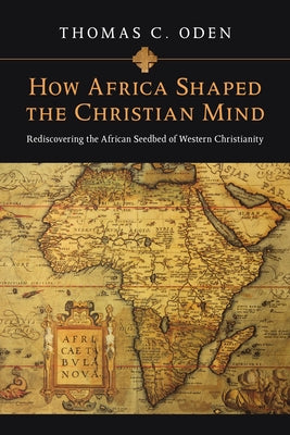How Africa Shaped the Christian Mind: Rediscovering the African Seedbed of Western Christianity - Paperback | Diverse Reads