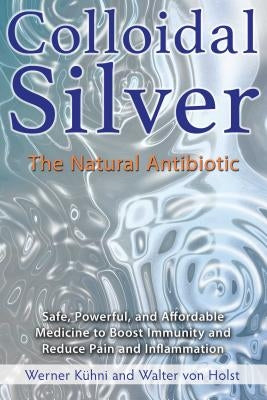 Colloidal Silver: The Natural Antibiotic - Paperback | Diverse Reads