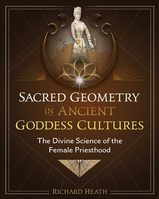 Sacred Geometry in Ancient Goddess Cultures: The Divine Science of the Female Priesthood - Hardcover | Diverse Reads