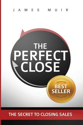 The Perfect Close: The Secret To Closing Sales - The Best Selling Practices & Techniques For Closing The Deal - Paperback | Diverse Reads