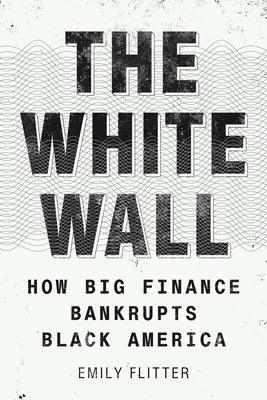 The White Wall: How Big Finance Bankrupts Black America - Hardcover |  Diverse Reads