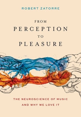 From Perception to Pleasure: The Neuroscience of Music and Why We Love It - Hardcover | Diverse Reads
