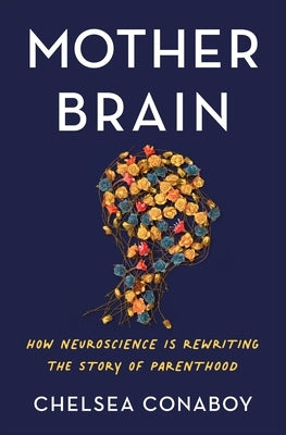 Mother Brain: How Neuroscience Is Rewriting the Story of Parenthood - Hardcover | Diverse Reads