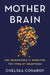 Mother Brain: How Neuroscience Is Rewriting the Story of Parenthood - Hardcover | Diverse Reads