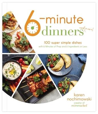 6-Minute Dinners (and More!): 100 Super Simple Dishes with 6 Minutes of Prep and 6 Ingredients or Less - Paperback | Diverse Reads