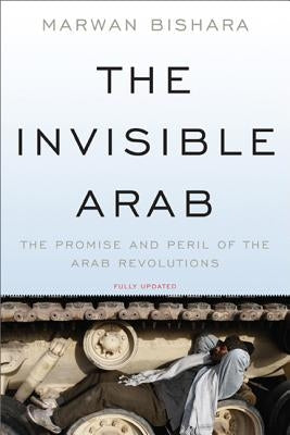 The Invisible Arab: The Promise and Peril of the Arab Revolutions - Paperback | Diverse Reads