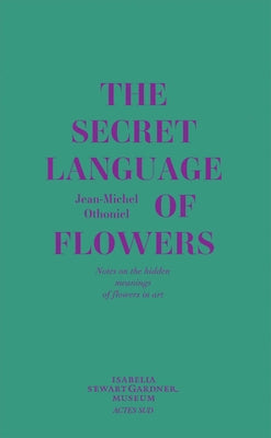 Jean-Michel Othoniel: The Secret Language of Flowers: Notes on the Hidden Meanings of Flowers in Art - Hardcover | Diverse Reads