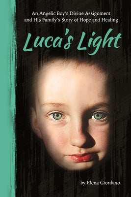 Luca's Light: An Angelic Boy's Divine Assignment and His Family's Story of Hope and Healing - Paperback | Diverse Reads