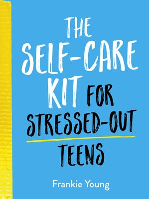 The Self-Care Kit for Stressed-Out Teens: Helpful Habits and Calming Advice to Help You Stay Positive - Hardcover | Diverse Reads