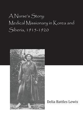 A Nurse's Story: Medical Missionary in Korea and Siberia, 1915-1920 - Paperback | Diverse Reads