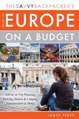 The Savvy Backpacker's Guide to Europe on a Budget: Advice on Trip Planning, Packing, Hostels & Lodging, Transportation & More! - Paperback | Diverse Reads