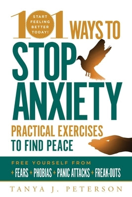 101 Ways to Stop Anxiety: Practical Exercises to Find Peace and Free Yourself from Fears, Phobias, Panic Attacks, and Freak-Outs - Paperback | Diverse Reads