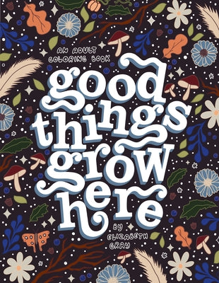 Good Things Grow Here: An Adult Coloring Book with Inspirational Quotes and Removable Wall Art Prints - Paperback | Diverse Reads