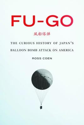 Fu-go: The Curious History of Japan's Balloon Bomb Attack on America - Hardcover | Diverse Reads