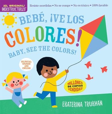 Indestructibles: Bebé, ¡Ve Los Colores! / Baby, See the Colors!: Chew Proof - Rip Proof - Nontoxic - 100% Washable (Book for Babies, Newborn Books, Sa - Paperback | Diverse Reads