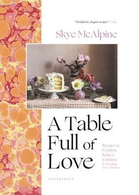 A Table Full of Love: Recipes to Comfort, Seduce, Celebrate & Everything Else in Between - Hardcover | Diverse Reads