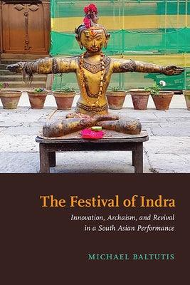 The Festival of Indra: Innovation, Archaism, and Revival in a South Asian Performance - Hardcover | Diverse Reads
