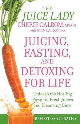 Juicing, Fasting, and Detoxing for Life: Unleash the Healing Power of Fresh Juices and Cleansing Diets - Paperback | Diverse Reads