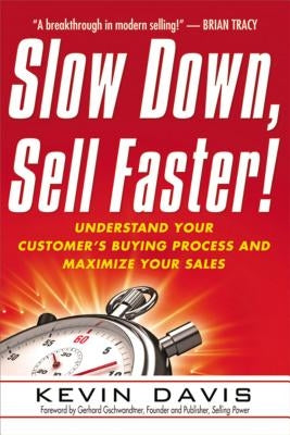 Slow Down, Sell Faster!: Understand Your Customer's Buying Process and Maximize Your Sales / Edition 2 - Paperback | Diverse Reads