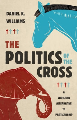The Politics of the Cross: A Christian Alternative to Partisanship - Hardcover | Diverse Reads
