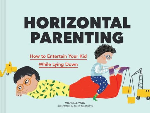 Horizontal Parenting: How to Entertain Your Kid While Lying Down - Hardcover | Diverse Reads