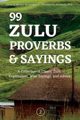99 Zulu Proverbs and Sayings: A Collection of Classic Zulu Expressions, Wise Sayings, and Advice - Paperback | Diverse Reads