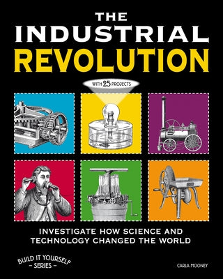 The Industrial Revolution: Investigate How Science and Technology Changed the World with 25 Projects - Paperback | Diverse Reads