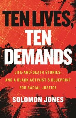 Ten Lives, Ten Demands: Life-And-Death Stories, and a Black Activist's Blueprint for Racial Justice - Hardcover |  Diverse Reads